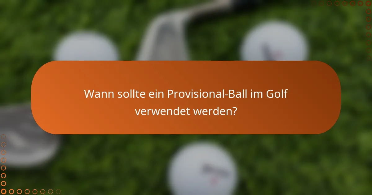 Wann sollte ein Provisional-Ball im Golf verwendet werden?