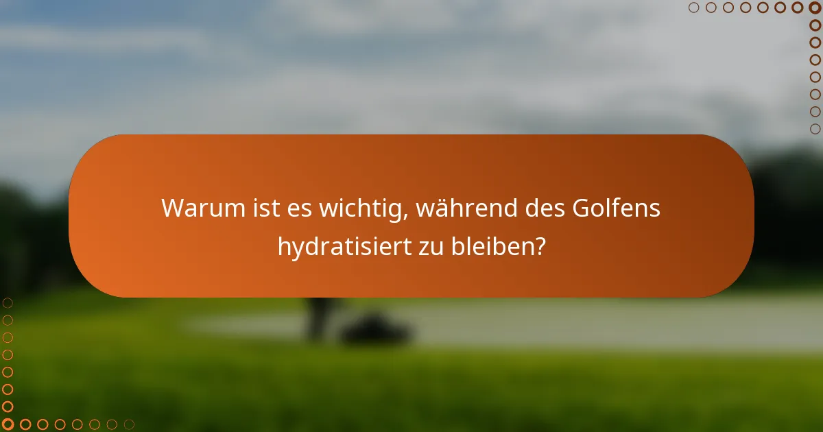 Warum ist es wichtig, während des Golfens hydratisiert zu bleiben?