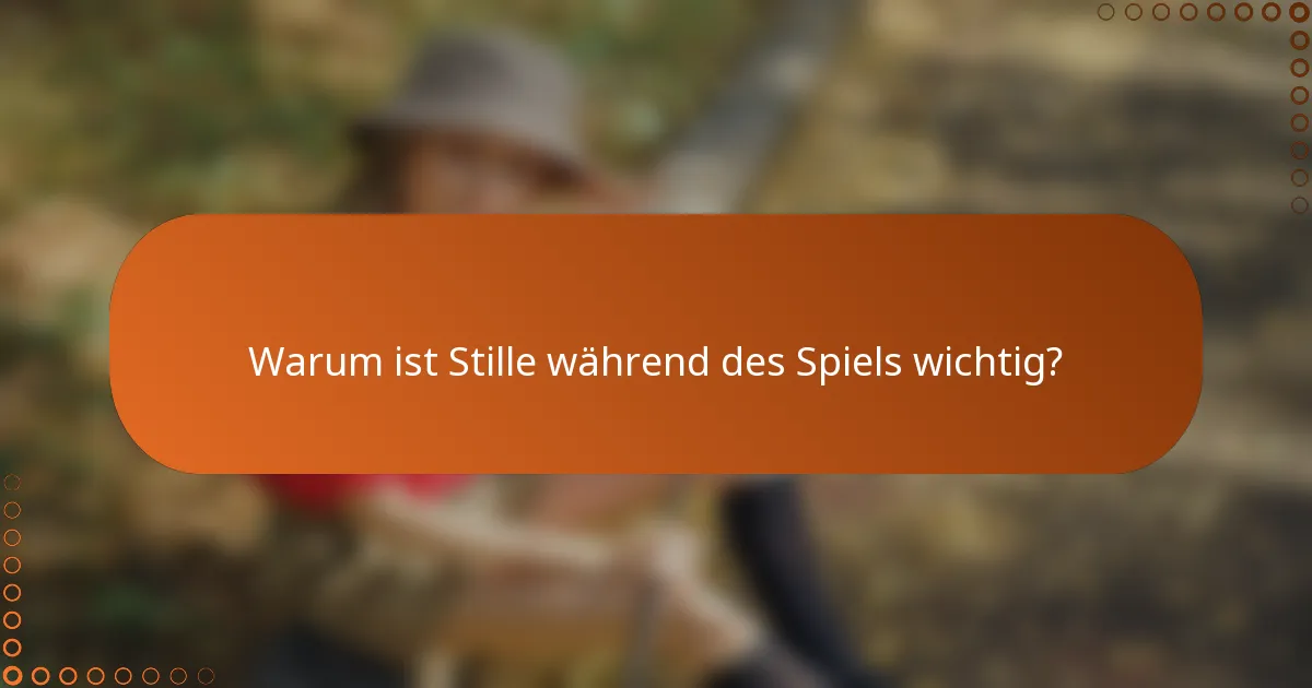 Warum ist Stille während des Spiels wichtig?