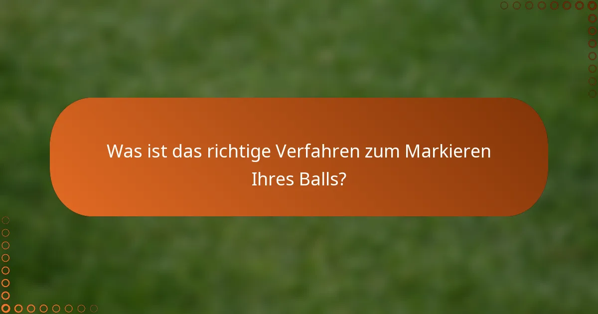 Was ist das richtige Verfahren zum Markieren Ihres Balls?