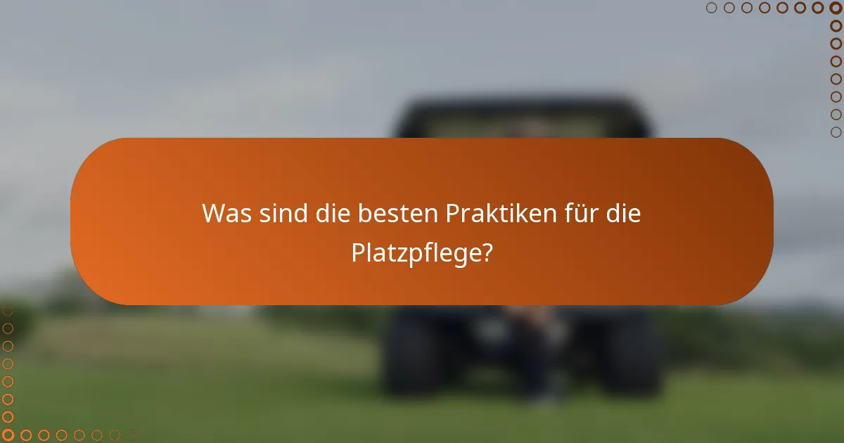 Was sind die besten Praktiken für die Platzpflege?