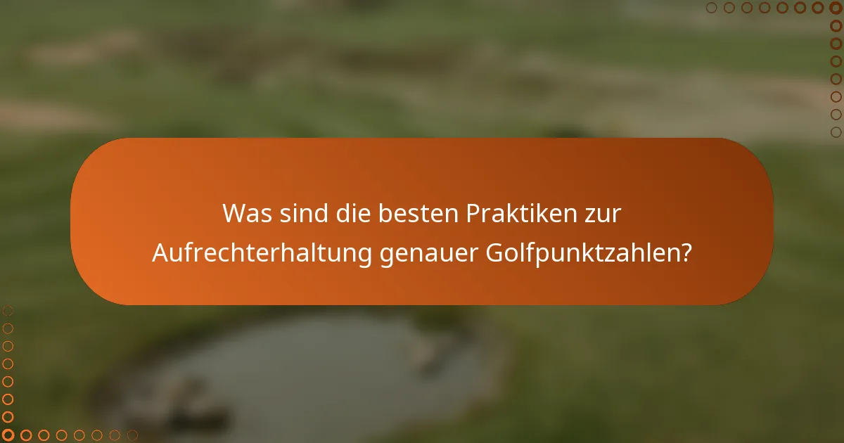 Was sind die besten Praktiken zur Aufrechterhaltung genauer Golfpunktzahlen?