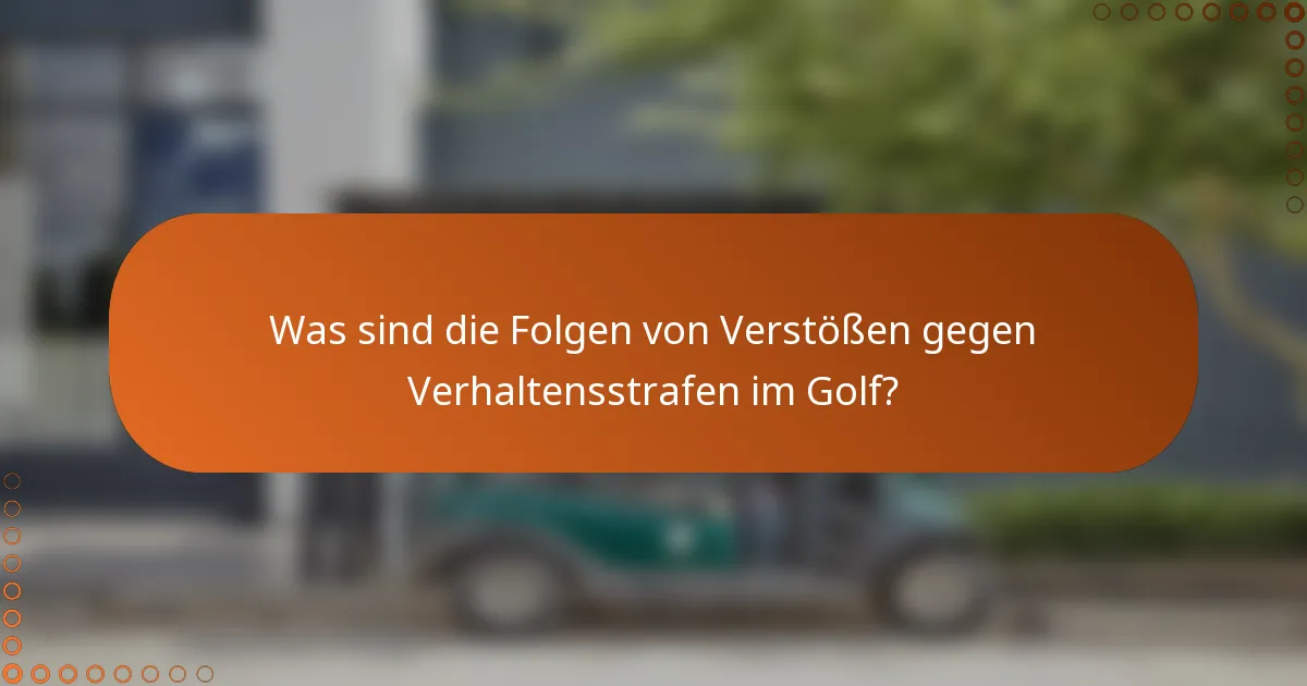 Was sind die Folgen von Verstößen gegen Verhaltensstrafen im Golf?
