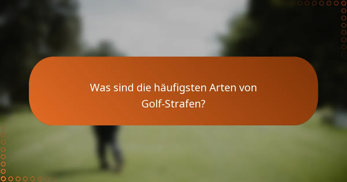 Was sind die häufigsten Arten von Golf-Strafen?