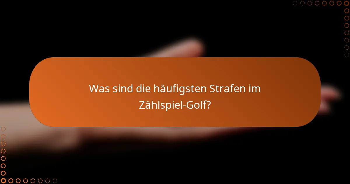 Was sind die häufigsten Strafen im Zählspiel-Golf?