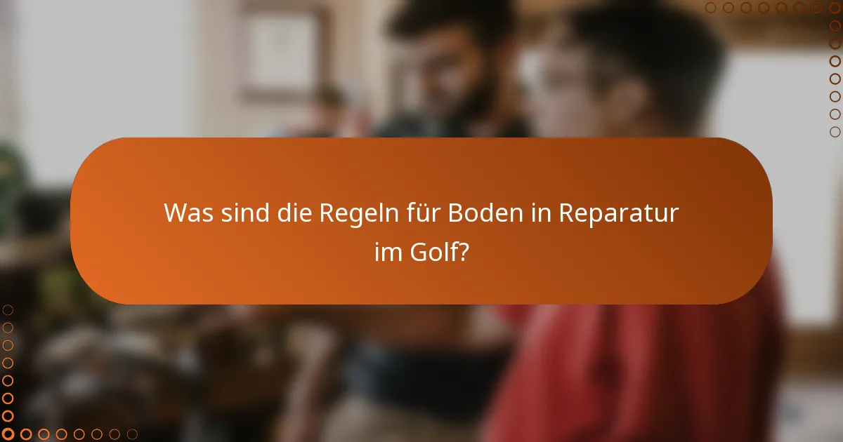 Was sind die Regeln für Boden in Reparatur im Golf?