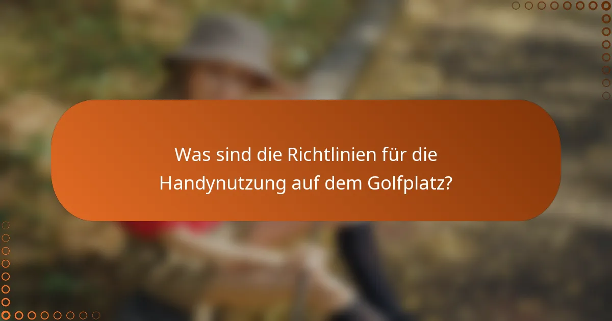 Was sind die Richtlinien für die Handynutzung auf dem Golfplatz?