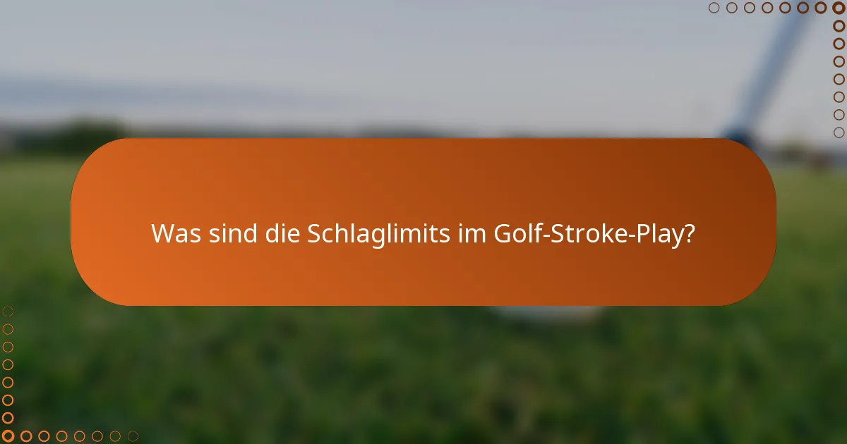 Was sind die Schlaglimits im Golf-Stroke-Play?