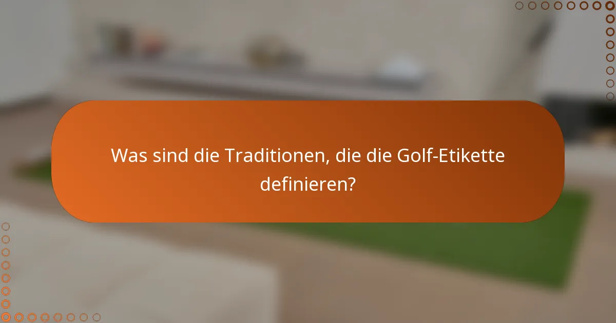 Was sind die Traditionen, die die Golf-Etikette definieren?