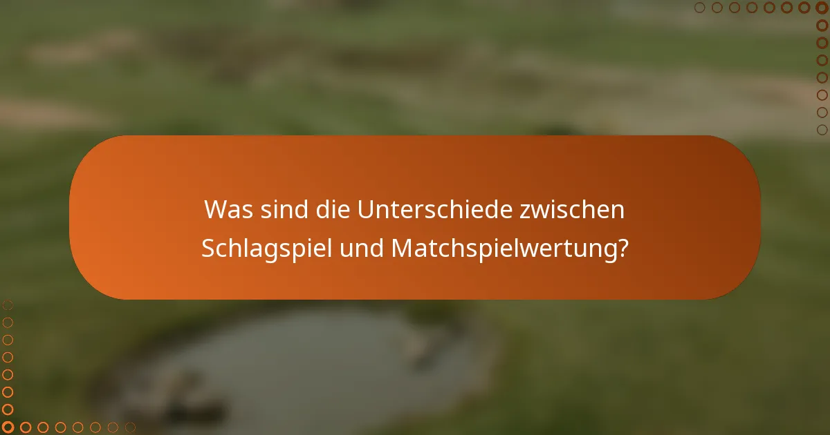 Was sind die Unterschiede zwischen Schlagspiel und Matchspielwertung?