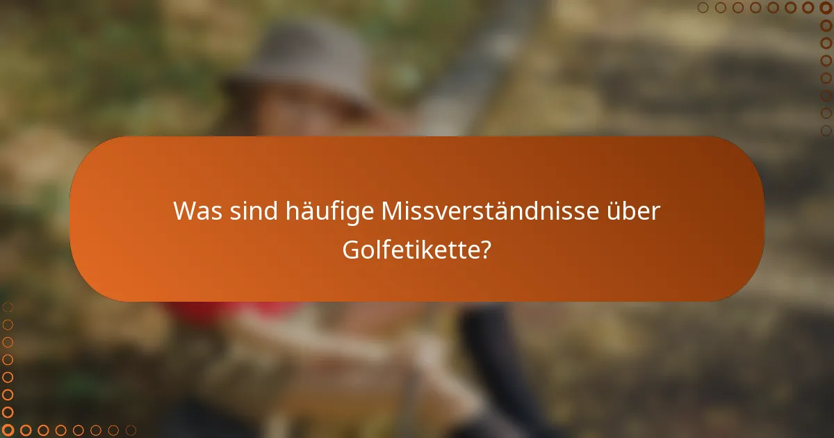 Was sind häufige Missverständnisse über Golfetikette?