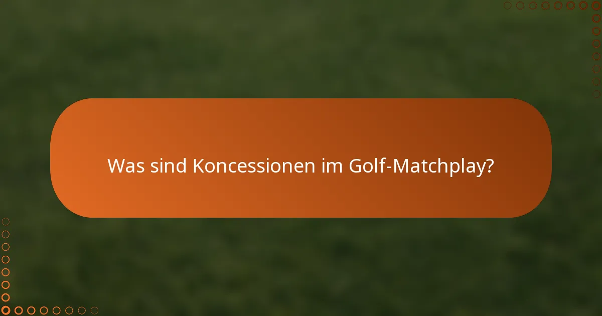 Was sind Koncessionen im Golf-Matchplay?
