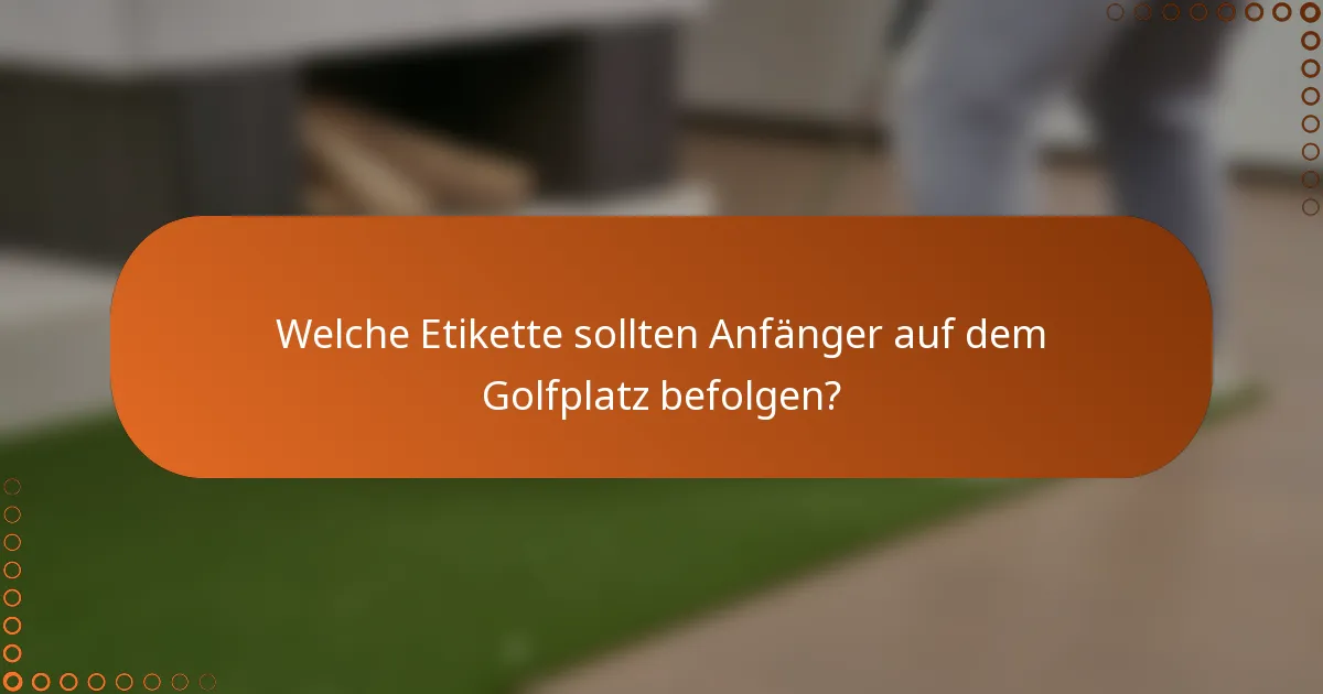 Welche Etikette sollten Anfänger auf dem Golfplatz befolgen?