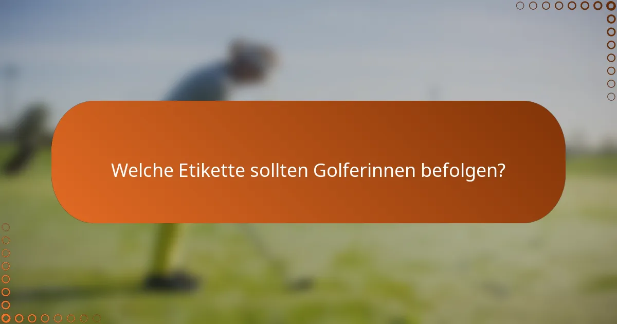 Welche Etikette sollten Golferinnen befolgen?