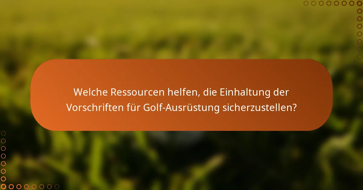 Welche Ressourcen helfen, die Einhaltung der Vorschriften für Golf-Ausrüstung sicherzustellen?