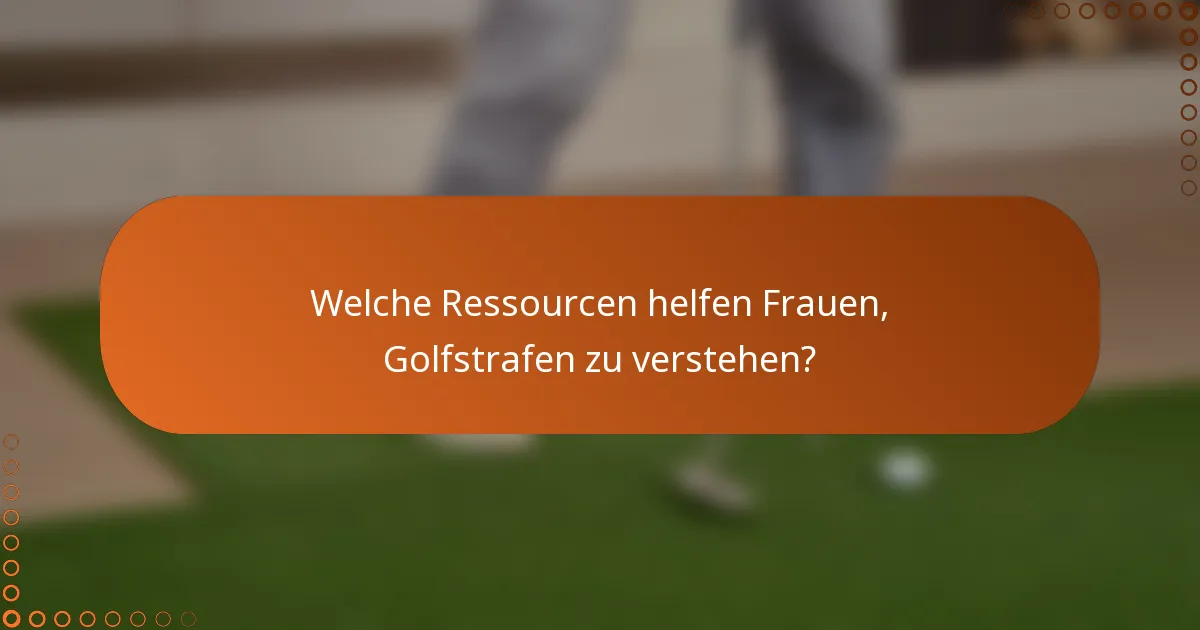 Welche Ressourcen helfen Frauen, Golfstrafen zu verstehen?