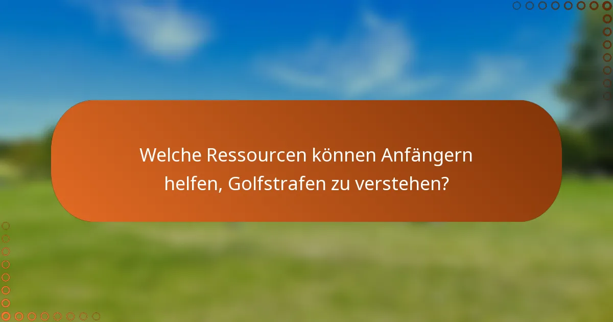 Welche Ressourcen können Anfängern helfen, Golfstrafen zu verstehen?