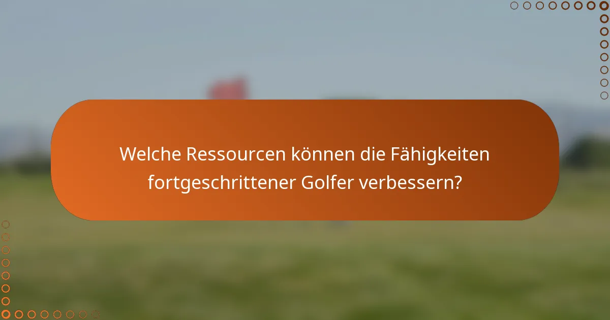 Welche Ressourcen können die Fähigkeiten fortgeschrittener Golfer verbessern?