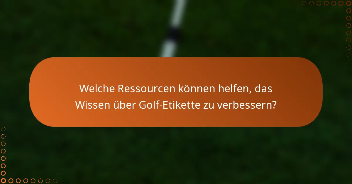 Welche Ressourcen können helfen, das Wissen über Golf-Etikette zu verbessern?