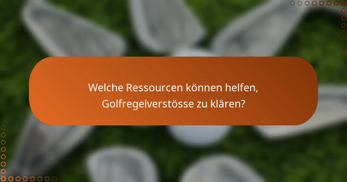 Welche Ressourcen können helfen, Golfregelverstösse zu klären?