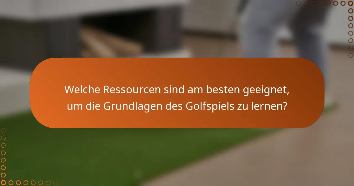 Welche Ressourcen sind am besten geeignet, um die Grundlagen des Golfspiels zu lernen?