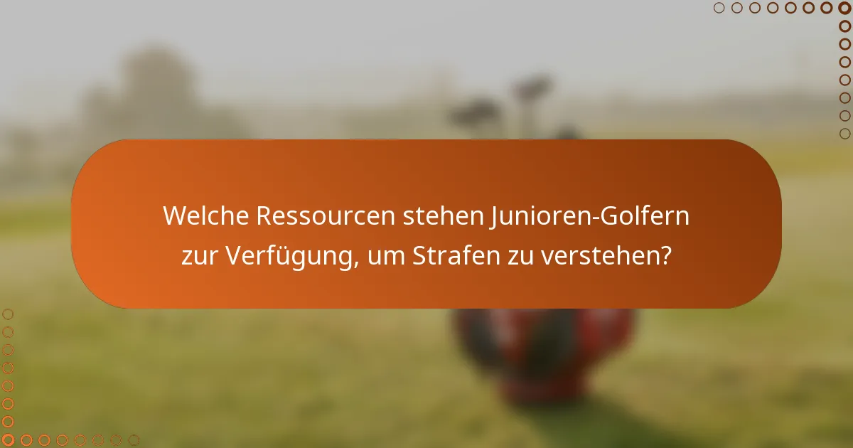 Welche Ressourcen stehen Junioren-Golfern zur Verfügung, um Strafen zu verstehen?