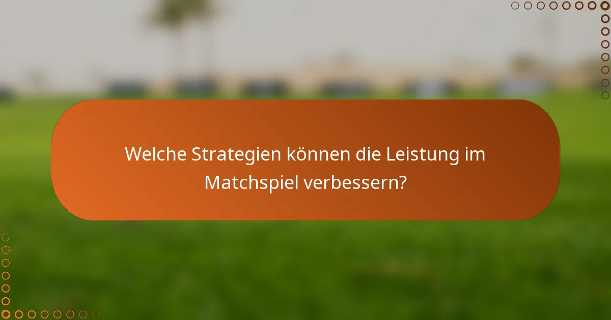 Welche Strategien können die Leistung im Matchspiel verbessern?