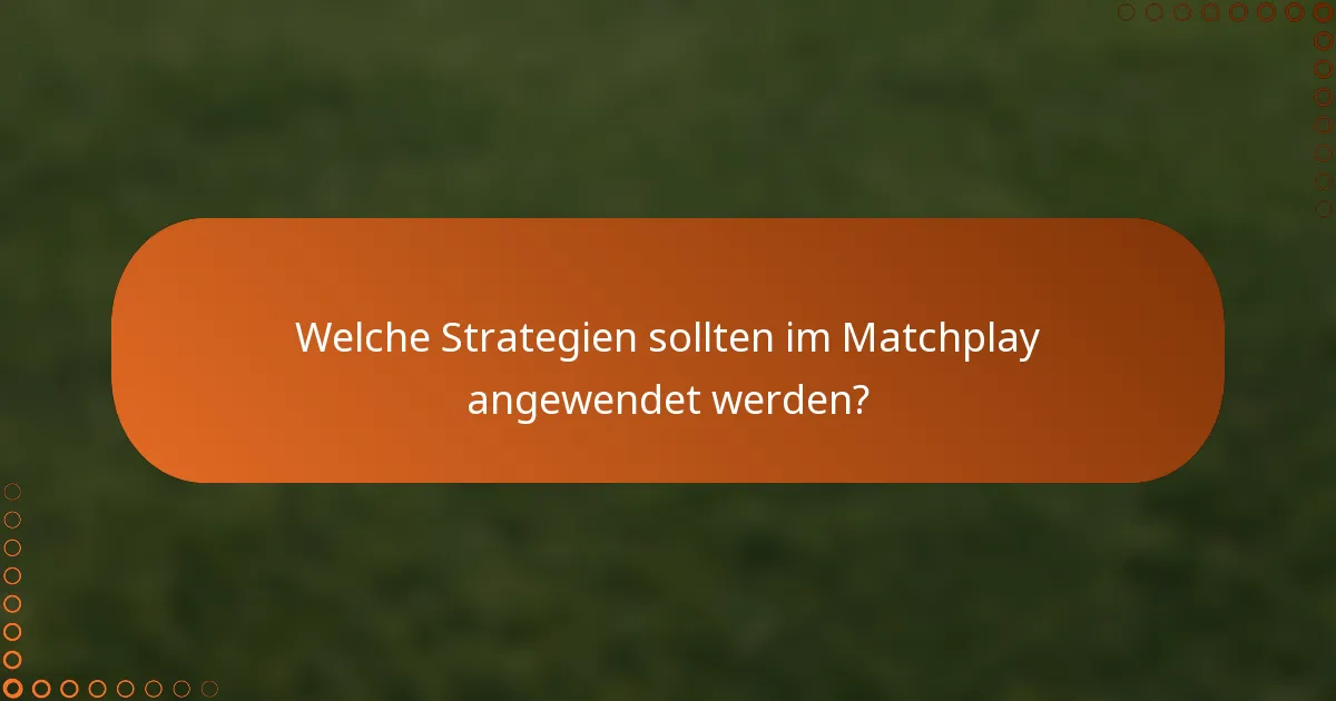 Welche Strategien sollten im Matchplay angewendet werden?