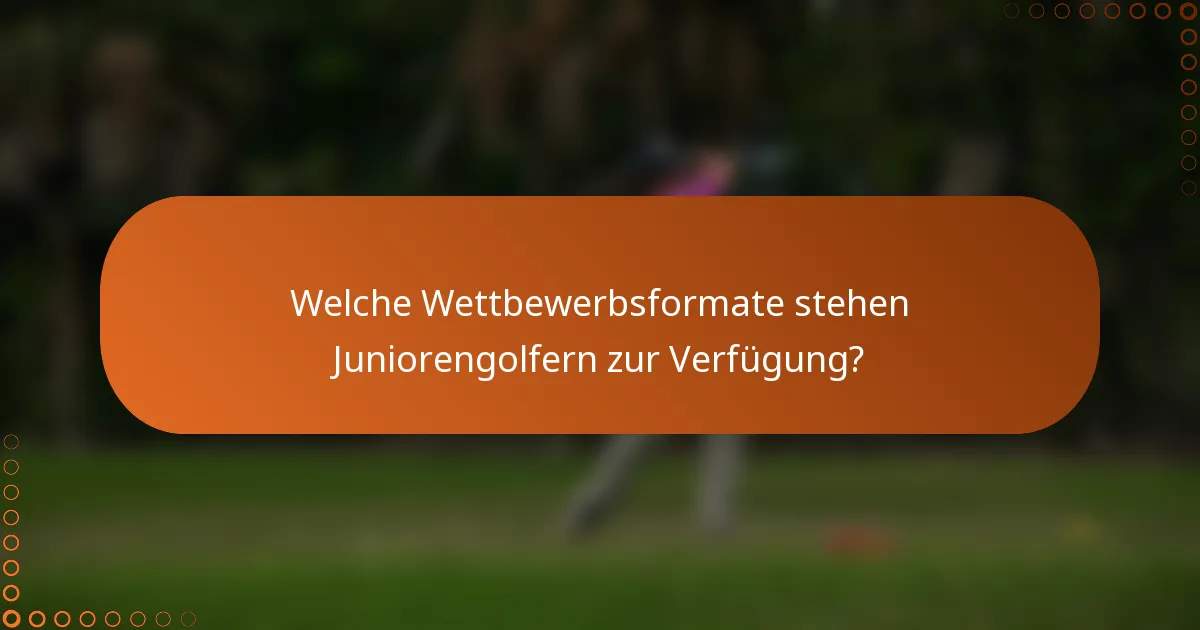Welche Wettbewerbsformate stehen Juniorengolfern zur Verfügung?
