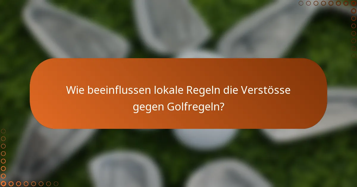 Wie beeinflussen lokale Regeln die Verstösse gegen Golfregeln?