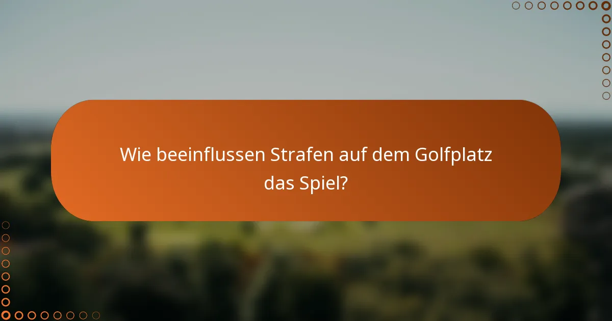Wie beeinflussen Strafen auf dem Golfplatz das Spiel?