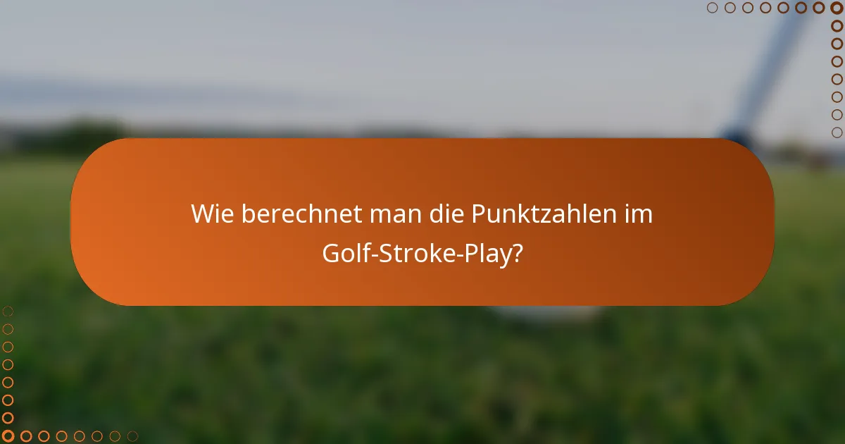 Wie berechnet man die Punktzahlen im Golf-Stroke-Play?