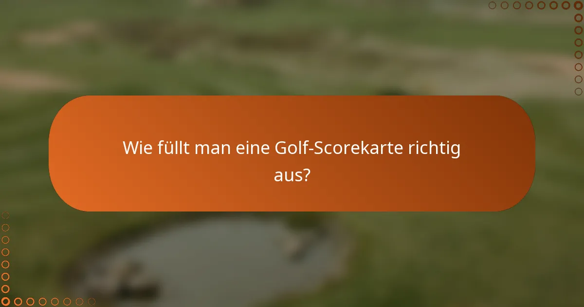 Wie füllt man eine Golf-Scorekarte richtig aus?