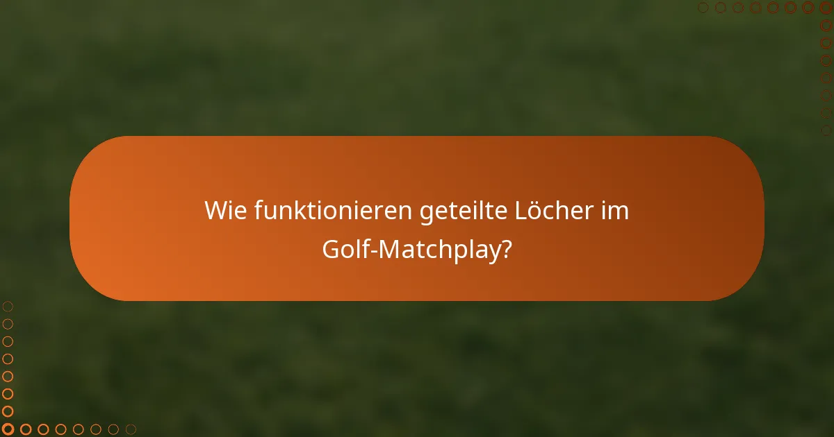 Wie funktionieren geteilte Löcher im Golf-Matchplay?