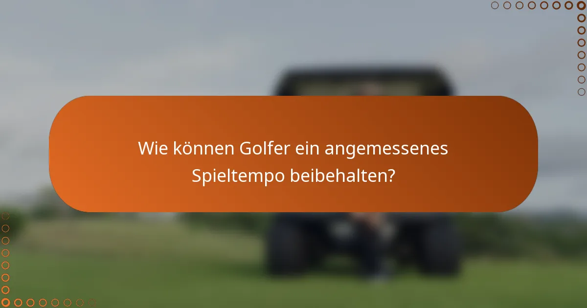 Wie können Golfer ein angemessenes Spieltempo beibehalten?