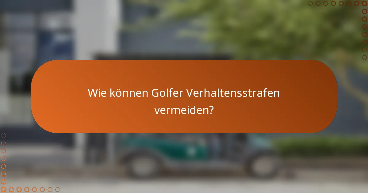 Wie können Golfer Verhaltensstrafen vermeiden?