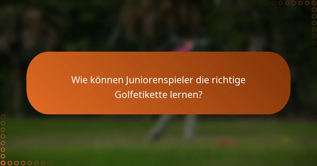 Wie können Juniorenspieler die richtige Golfetikette lernen?