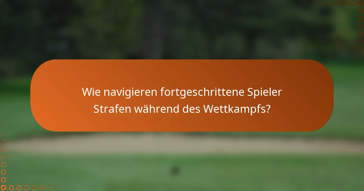 Wie navigieren fortgeschrittene Spieler Strafen während des Wettkampfs?