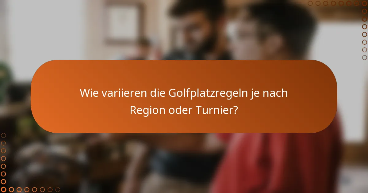 Wie variieren die Golfplatzregeln je nach Region oder Turnier?