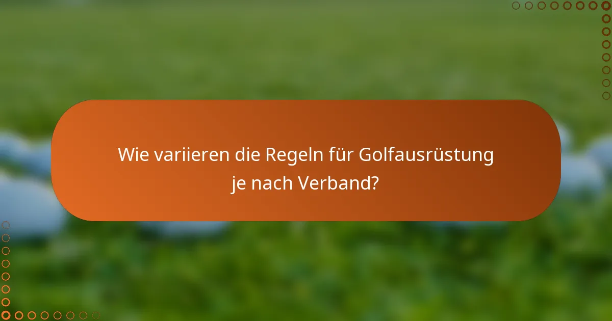 Wie variieren die Regeln für Golfausrüstung je nach Verband?