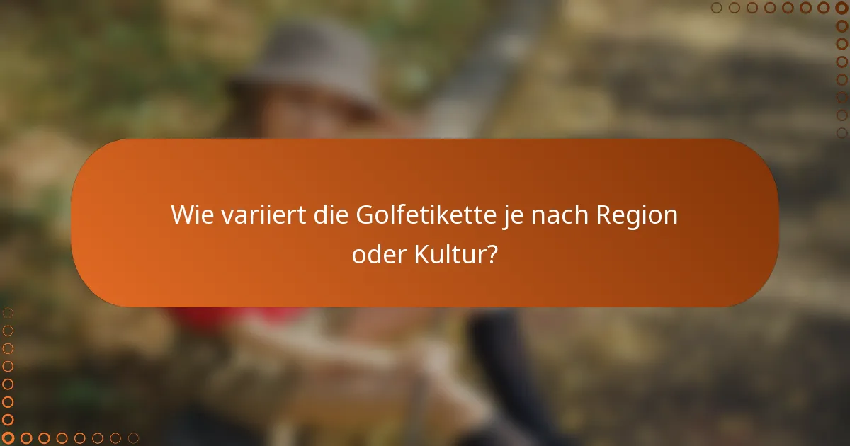 Wie variiert die Golfetikette je nach Region oder Kultur?