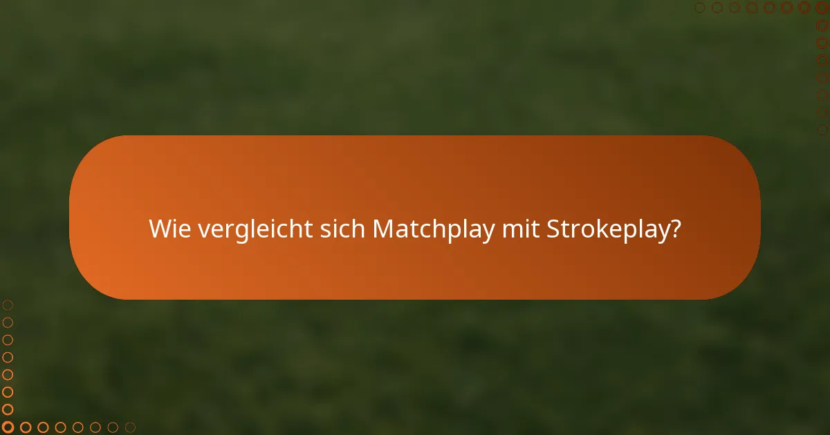 Wie vergleicht sich Matchplay mit Strokeplay?